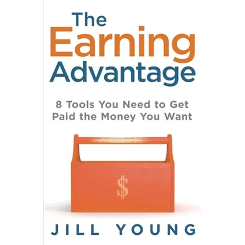 The Earning Advantage: 8 Tools You Need to Get Paid the Money You Want