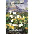 The Rhythm of Thought: Art, Literature, and Music after Merleau-Ponty
