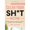 Tidying Up: CLEAN YOUR SH*T NOW - Getting Things Done Effortlessly Through The Simple Art of Home Organising (Declutter and Life Organization)