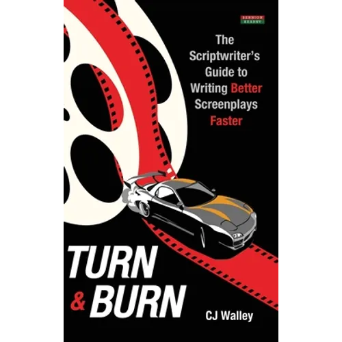 Turn & Burn: The Scriptwriter's Guide to Writing Better Screenplays Faster