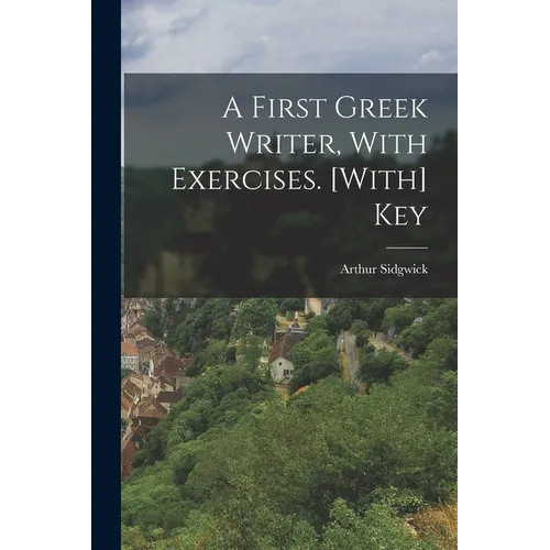 A First Greek Writer, With Exercises. [With] Key