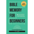 Bible Memory For Beginners: 5 Practical, Simple Steps on How To Memorize The Bible Scripture Verses, Chapters, and Entire Books (LARGE PRINT)
