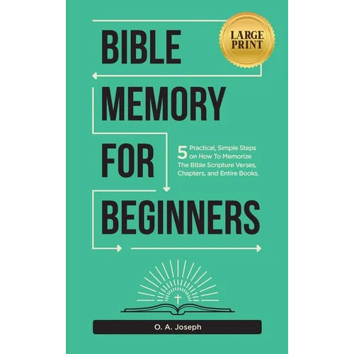 Bible Memory For Beginners: 5 Practical, Simple Steps on How To Memorize The Bible Scripture Verses, Chapters, and Entire Books (LARGE PRINT)