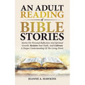 An Adult Reading Of Bible Stories: Stories For Personal Reflection And Spiritual Growth. Reclaim Your Faith, And Cultivate A Deeper Understanding Of T