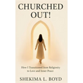 Churched Out!: How I transitioned from religiosity to Love and Inner peace
