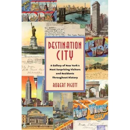 Destination City: A Gallery of New York's Most Surprising Visitors and Residents Throughout History