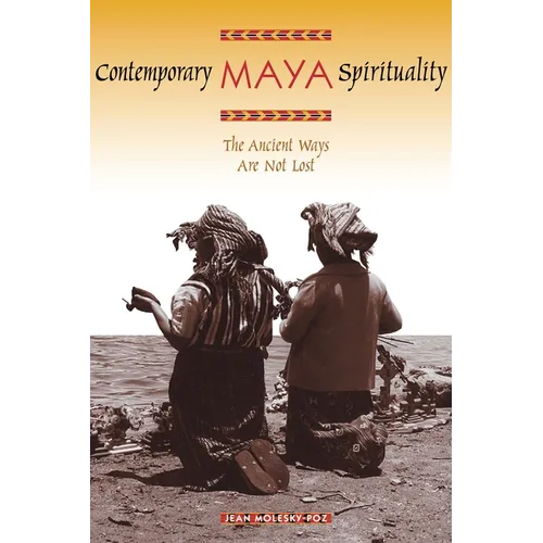 Contemporary Maya Spirituality: The Ancient Ways Are Not Lost