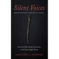 Silent Voices: Meditations for Holy Week: From the Palm Sunday Procession to the Easter Upper Room