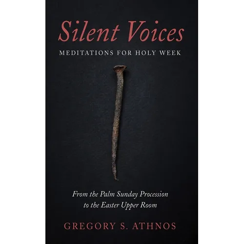 Silent Voices: Meditations for Holy Week: From the Palm Sunday Procession to the Easter Upper Room
