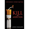 Kill the Addiction: Stop Smoking: Without Quitting