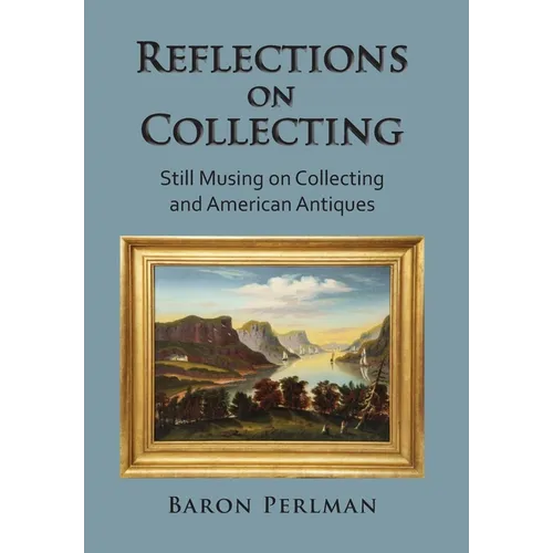 Reflections on Collecting: Still Musing on Collecting and American Antiques