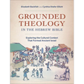 Grounded Theology in the Hebrew Bible: Exploring the Cultural Context That Formed Ancient Israel