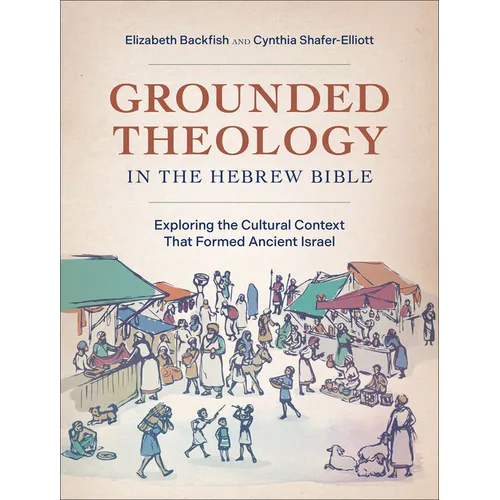 Grounded Theology in the Hebrew Bible: Exploring the Cultural Context That Formed Ancient Israel