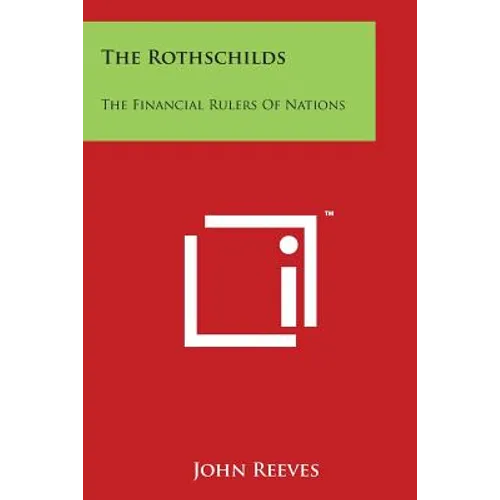 The Rothschilds: The Financial Rulers Of Nations
