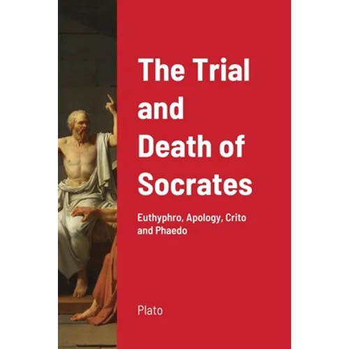 The Trial and Death of Socrates: Euthyphro, Apology, Crito and Phaedo