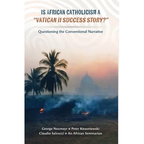 Is African Catholicism a "Vatican II Success Story"?: Questioning the Conventional Narrative