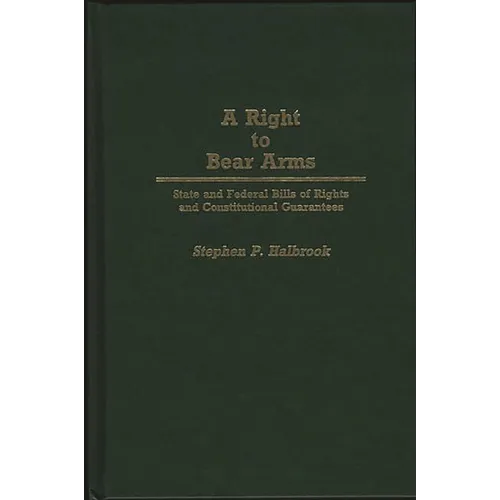 A Right to Bear Arms: State and Federal Bills of Rights and Constitutional Guarantees
