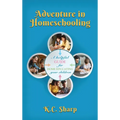 Adventure in Homeschooling: A Helpful Guide For Home Educating Your Children