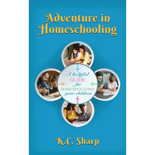 Adventure in Homeschooling: A Helpful Guide For Home Educating Your Children