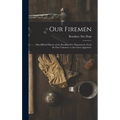 Our Firemen: the Official History of the Brooklyn Fire Department, From the First Volunteer to the Latest Appointee