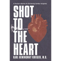 Shot to the Heart: A Doctor's Stories of Life-Saving Cardiac Surgeries