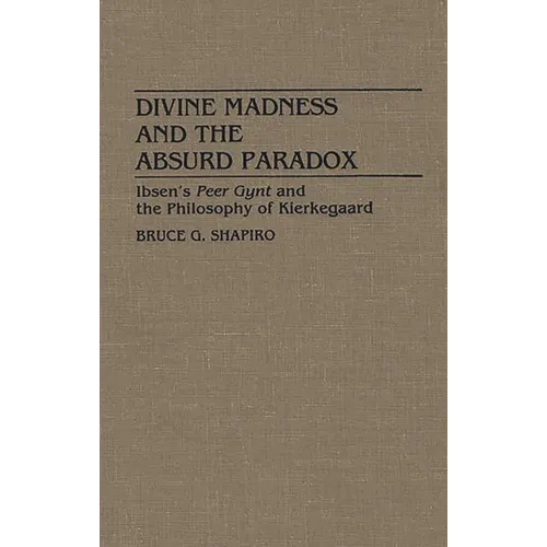 Divine Madness and the Absurd Paradox: Ibsen's Peer Gynt and the Philosophy of Kierkegaard