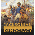 Jacksonian Democracy: The Life and Times of US President Andrew Jackson Grade 7 American History and Children's Biographies