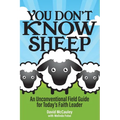 You Don't Know Sheep: An Unconventional Field Guide for Today's Faith Leader