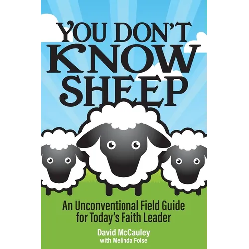You Don't Know Sheep: An Unconventional Field Guide for Today's Faith Leader