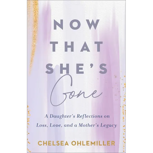 Now That She's Gone: A Daughter's Reflections on Loss, Love, and a Mother's Legacy