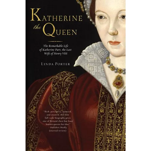 Katherine the Queen: The Remarkable Life of Katherine Parr, the Last Wife of Henry VIII