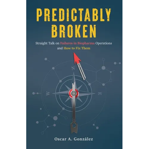 Predictably Broken: Straight Talk on Failures in Biopharma Operations and How to Fix Them