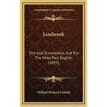 Leadwork: Old And Ornamental, And For The Most Part English (1893)