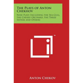 The Plays of Anton Chekhov: Nine Plays Including the Sea-Gull, the Cherry Orchard, the Three Sisters and Others