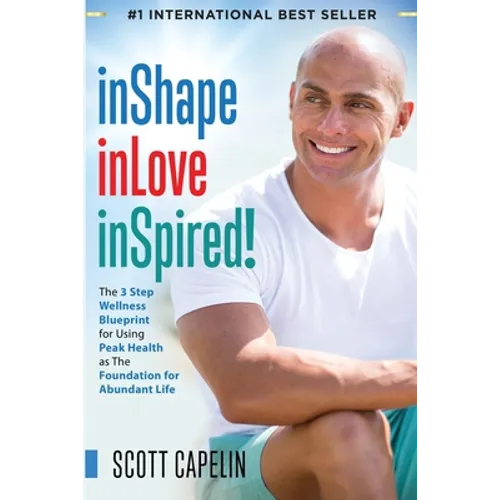 inShape inLove inSpired!: The 3 Step Wellness Blueprint for Using Peak Health as The Foundation