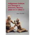Indigenous Culture and Change in Guerrero, Mexico, 7000 Bce to 1600 CE
