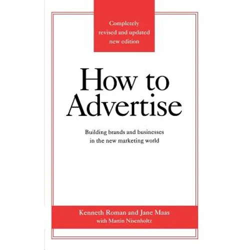 How to Advertise: Building Brands and Businesses in the New Marketing World (Completely Revised and Updated New Edition)