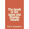 The Death of Jim Jones and Peoples Temple