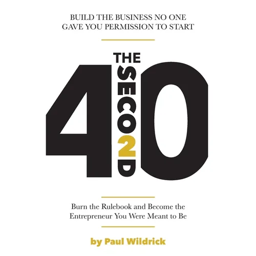 The Second 40: Burn the Rulebook and Become the Entrepreneur You Were Meant To Be