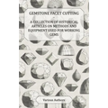 Gemstone Facet Cutting - A Collection of Historical Articles on Methods and Equipment Used for Working Gems