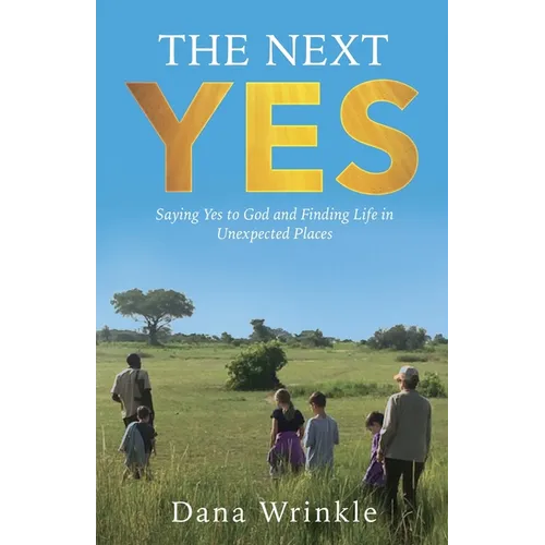 The Next Yes: Saying Yes to God and Finding Life in Unexpected Places