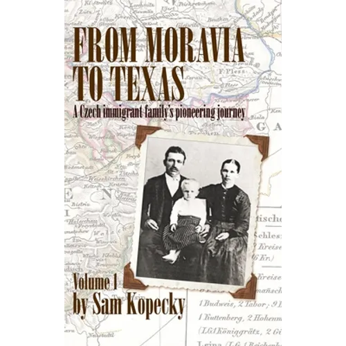 From Moravia to Texas: A Czech Immigrant Family's Pioneering Journey' (Vol 1)
