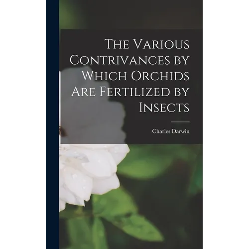 The Various Contrivances by Which Orchids Are Fertilized by Insects