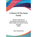 A History Of The Sayler Family: Being A Collection Of Genealogical Notes Relative To Daniel Sayler Of Frederick County, Maryland (1898)