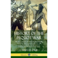 History of the Pequot War: The Accounts of Mason, Underhill, Vincent and Gardener on the Colonist Wars with Native American Tribes in the 1600s (Hardc