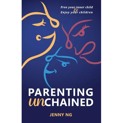 Parenting Unchained: Free Your Inner Child & Enjoy Your Children