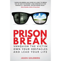 Prison Break: Vanquish the Victim, Own Your Obstacles, and Lead Your Life