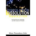 Dissolution: No-Fault Divorce, Marriage, and the Future of Women