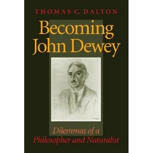 Becoming John Dewey: Dilemmas of a Philosopher and Naturalist