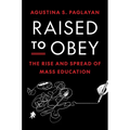 Raised to Obey: The Rise and Spread of Mass Education